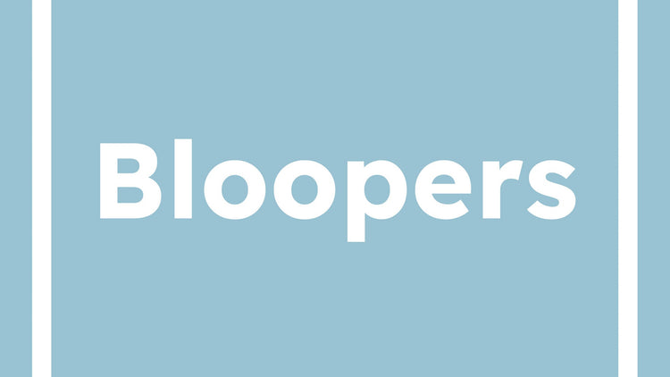BLOOPERS