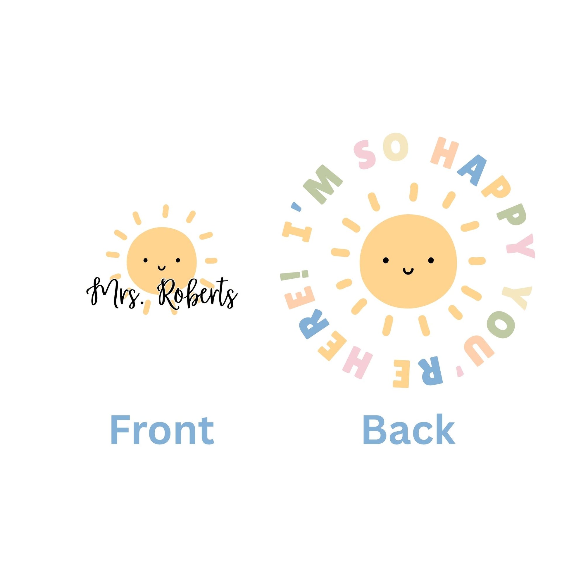 mockup of the front and back design. front is a small smiling face with custom name text and the back is a round design with i'm so happy you're here in multiple letters in a circle surrounding a smiling sun