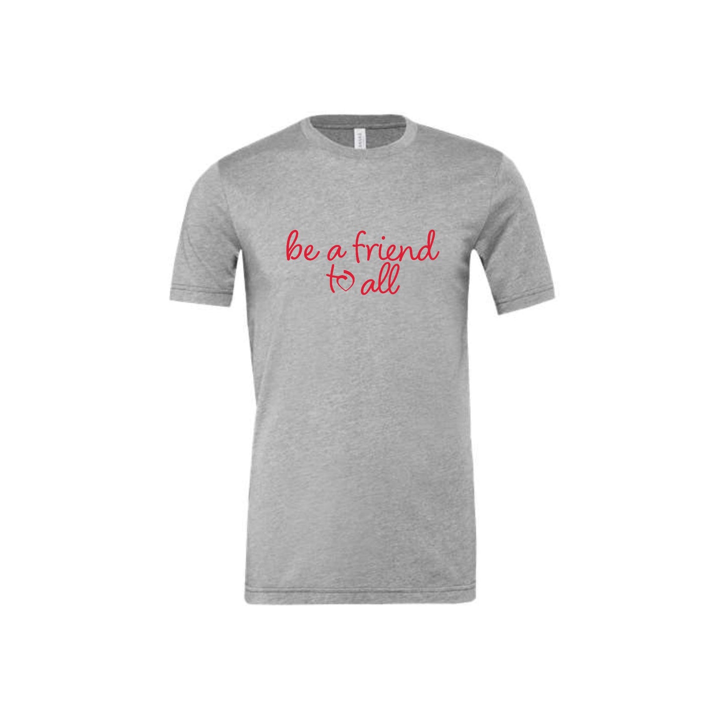 athletic heather bella and canvas t-shirt with be a friend to all printed in red ink across the chest